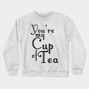 You're my Cup of Tea Crewneck Sweatshirt